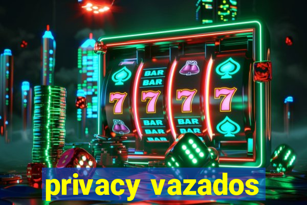 privacy vazados